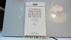 La Bibliothèque imaginaire du Collège de France : trente-cinq professeurs du Collège de France parlent des livres qui ont fait d'eux ce qu'ils sont