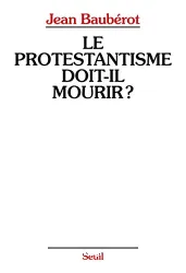 Le Protestantisme doit-il mourir? : la différence protestante dans une France pluriculturelle