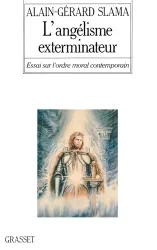 L'Angélisme exterminateur : essai sur l'ordre moral contemporain