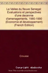 La Vallée du fleuve Sénégal : évaluations et perspectives d'une décennie d'aménagements : 1980-1990