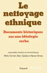 Le Nettoyage ethnique : documents historiques sur une idéologie serbe