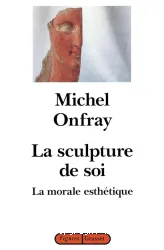 La sculpture de soi : la morale esthétique