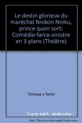 Le Destin glorieux du maréchal Nnikon Nniku, prince qu'on sort : Comédie sinistre en trois plans