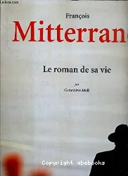 Francois Mitterrand, le roman de sa vie