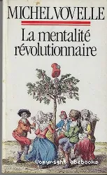 La Mentalité révolutionnaire : sociétés et mentalités sous la Révolution francaise