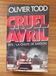 Cruel avril : 1975, la chute de Saigon