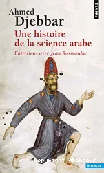 Une histoire de la science arabe : introduction à la connaissance du patrimoine scientifique des pays d'Islam