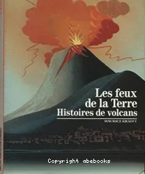 Les feux de la terre : histoires des volcans