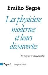 Les Physiciens modernes et leurs découvertes : des rayons X aux quarks