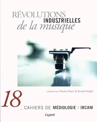 Cahiers de médiologie (Les).. 18 Révolutions industrielles de la musique