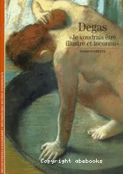 Degas : je voudrais être illustre et inconnu