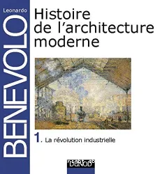 Histoire de l'architecture moderne. 1 La révolution industrielle