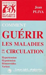 Comment guérir les maladies de la circulation: Hypertension, Hypotension, Hémoroïdes, Varices