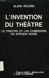 L'Invention du théâtre : le théâtre et les comédiens en Afrique noire