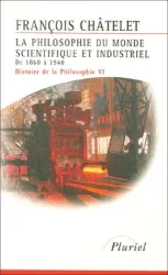 Histoire de la philosophie, idées, doctrines : de 1860 à 1940. 6 La philosophie du monde scientifique et industriel