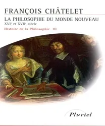 Histoire de la philosophie, idées, doctrines : du XVIe siècle au XVIIe siècle. 3 La philosophie du monde nouveau