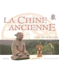 La Chine ancienne : vie, art et mythes