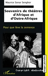 Souvenirs de théâtres d'Afrique et d'Outre-Afrique : pour que lève la semence, contribution à l'édification d'un théâtre noir universel