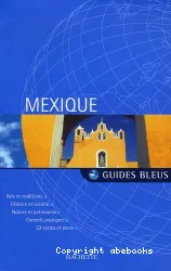 Mexique : arts et traditions, histoire et société, nature et patrimoine, conseils pratiques, 59 cartes et plans