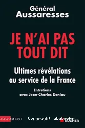 Je n'ai pas tout dit : ultimes révélations au service de la France