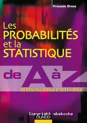 Les probabilités et la statistique de A à Z : 500 définitions, formules et tests d'hypothèse