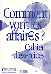 Comment vont les affaires ? : cours de français professionnel pour débutants, cahier d'exercices