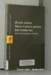 Nous n'avons jamais été modernes : essai d'anthropologie symétrique