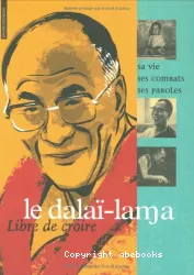 Le dalaï-lama : sa vie, ses combats, ses paroles