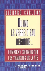 Quand le verre d'eau déborde... : comment surmonter les tragédies de la vie