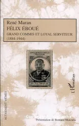 Félix Eboué : grand commis et loyal serviteur (1884-1944)