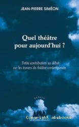 Quel théâtre pour aujourd'hui ? : petite contribution au débat sur les travers du théâtre contemporain