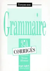 Grammaire, 350 exercices, niveau débutant : corrigés