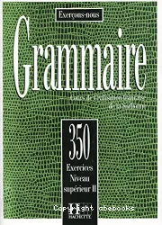 Grammaire, 350 exercices, niveau supérieur II