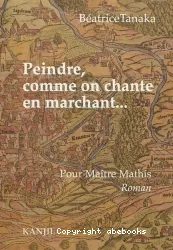 Peindre, comme on chante en marchant... : pour Maître Mathis