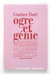 Gustave Doré, ogre et génie : d'après chroniques et historiens