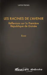 Les racines de l'avenir : réflexions sur la Première République de Guinée