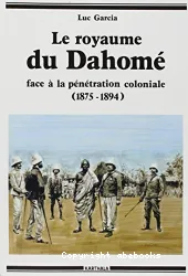 Le royaume du Dahomé face à la pénétration coloniale