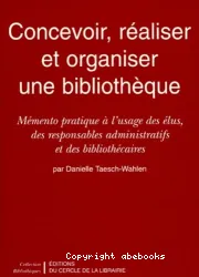 Concevoir, réaliser et organiser une bibliothèque : mémento pratique à l'usage des élus, des responsables administratifs et des bibliothécaires