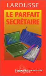 Le parfait secrétaire : 300 modèles de lettres pour l'entreprise