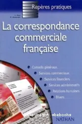 La correspondance commerciale francaise: Conseils généraux, services commerciaux, services financiers, services administratifs, relations humaines, divers