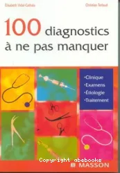 100 diagnostics à ne pas manquer : clinique, examens, étiologie, traitement