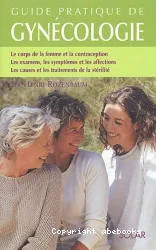 Guide pratique de gynécologie : le corps de la femme et la contraception, les examens, les symptômes et les affections, les causes et les traitements de la stérilité