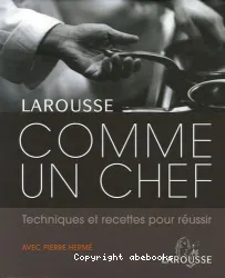 Comme un chef : techniques et recettes pour réussir