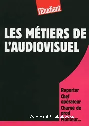 Les métiers de l'audiovisuel : reporter, chef opérateur, chargé de prod, monteur...