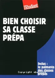 Bien choisir sa classe prépa : inclus le palmarès des classes prépas