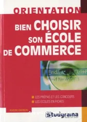 Bien choisir son école de commerce : les prépas et les concours, les écoles en fiches