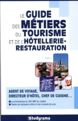 Le guide des métiers du tourisme et de l'hôtellerie-restauration : agent de voyage, directeur d'hôtel, chef de cuisine...