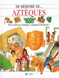 Aztèques : si tu étais un Aztèque, comment vivrais-tu?