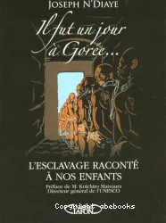 Il fut un jour à Gorée... : l'esclavage raconté à nos enfants