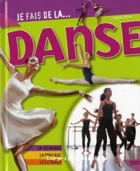 Je fais de la danse : la technique, la pratique, les étoiles